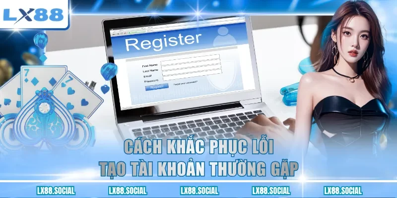 Cách khắc phục lỗi tạo tài khoản thường gặp