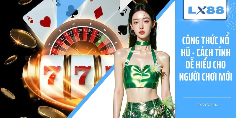 Công Thức Nổ Hũ - Cách Tính Dễ Hiểu Cho Người Chơi Mới
