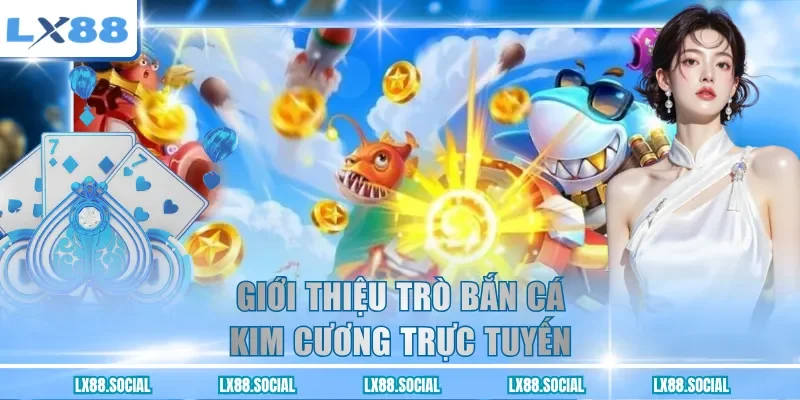 Giới thiệu trò bắn cá kim cương trực tuyến